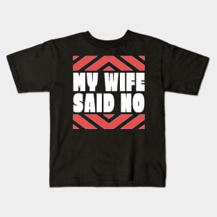 My Wife Said No Funny Husband Gift Kids T-Shirt